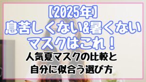 【2025年】息苦しくない&暑くないマスクはこれ！人気夏マスクの比較と自分に似合う選び方
