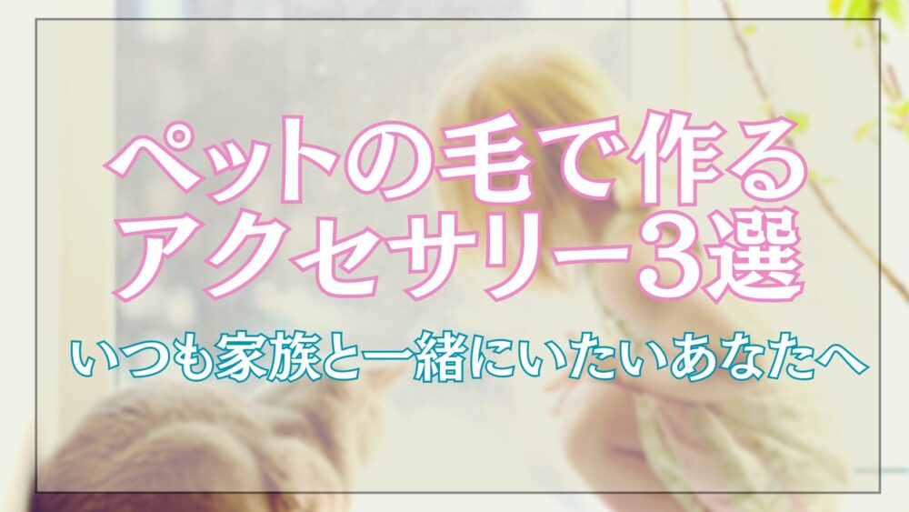ペットの毛で作るアクセサリー3選｜いつも家族と一緒にいたいあなたへ