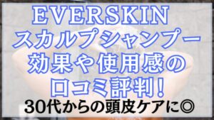 EVERSKIN スカルプシャンプーの効果や使用感の口コミ評判！30代からの頭皮ケアに◎
