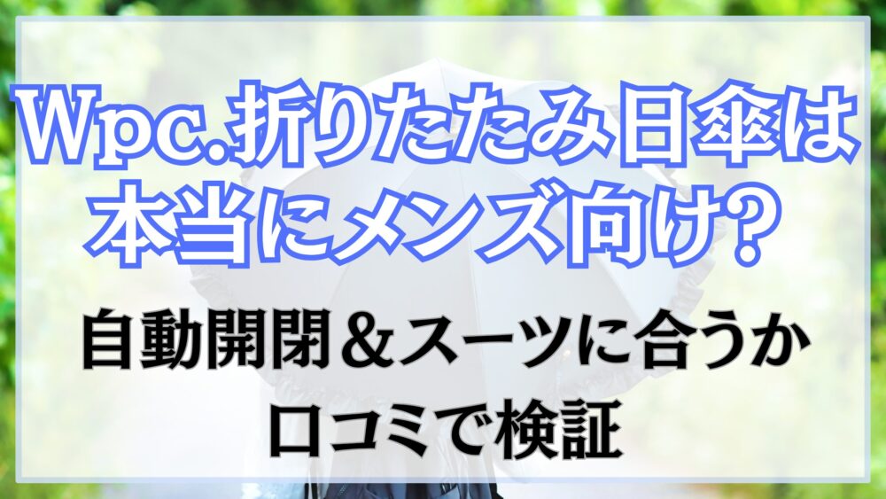 Wpc.折りたたみ日傘は本当にメンズ向け？自動開閉＆スーツに合うか口コミで検証