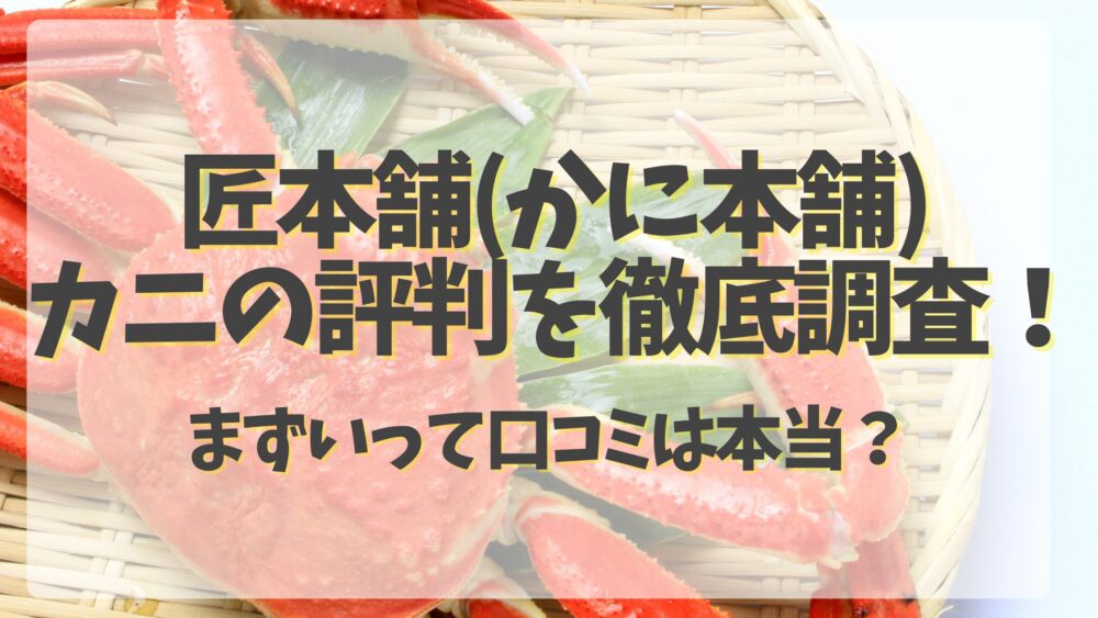 匠本舗(かに本舗)カニの評判を徹底調査！まずいって口コミは本当？